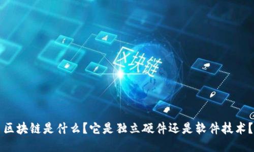 区块链是什么？它是独立硬件还是软件技术？