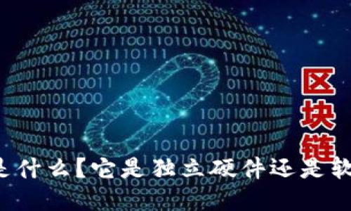 区块链是什么？它是独立硬件还是软件技术？