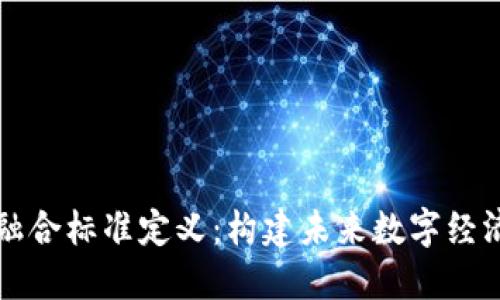 区块链融合标准定义：构建未来数字经济的基石
