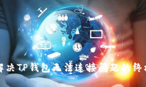 彻底解决TP钱包无法连接问题的终极指南